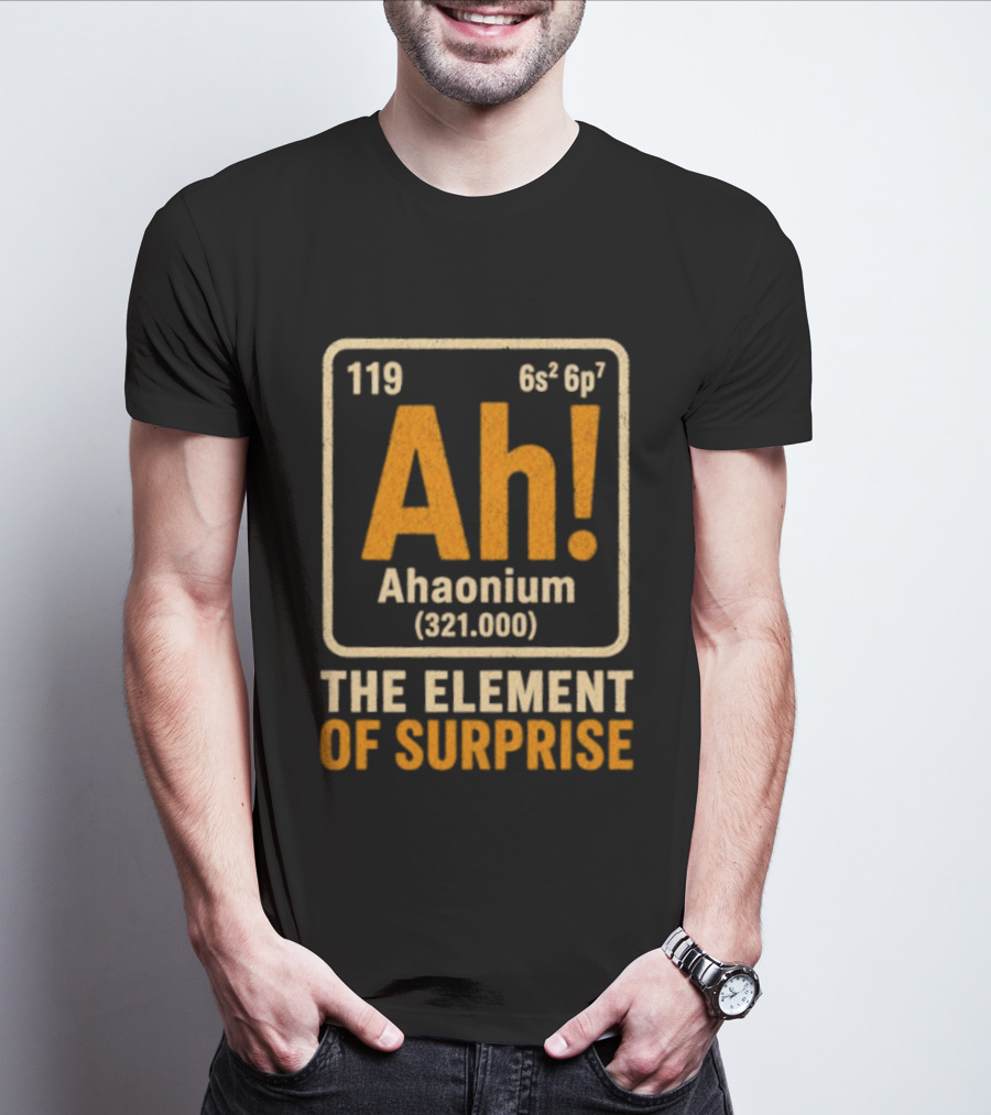 Ahaonium 119 Ah The Element Of Surprise Periodic Table 321.000 T-Shirt