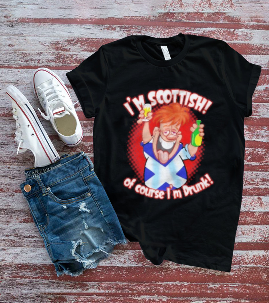 I'm Scottish Of Course I'm Drunk Funny Drinking Scotland T-Shirt