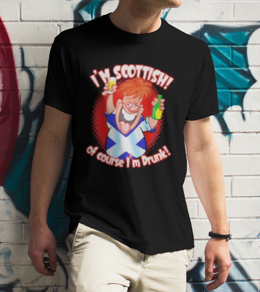 I'm Scottish Of Course I'm Drunk Funny Drinking Scotland T-Shirt