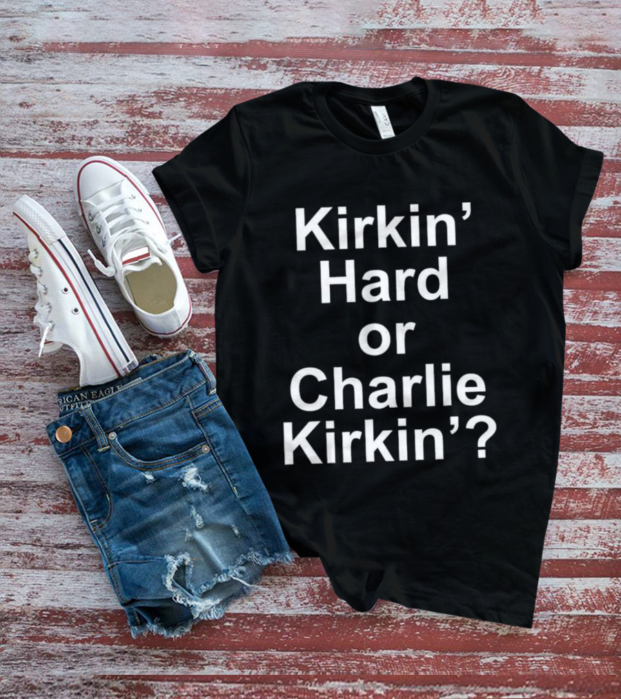 Kirkin' Hard Or Charlie Kirkin T-Shirt