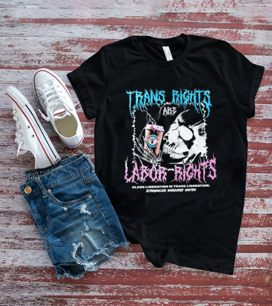 Trans Rights Are Labor Rights Class Liberation Is Trans Liberation Starbucks Workers United T-Shirt