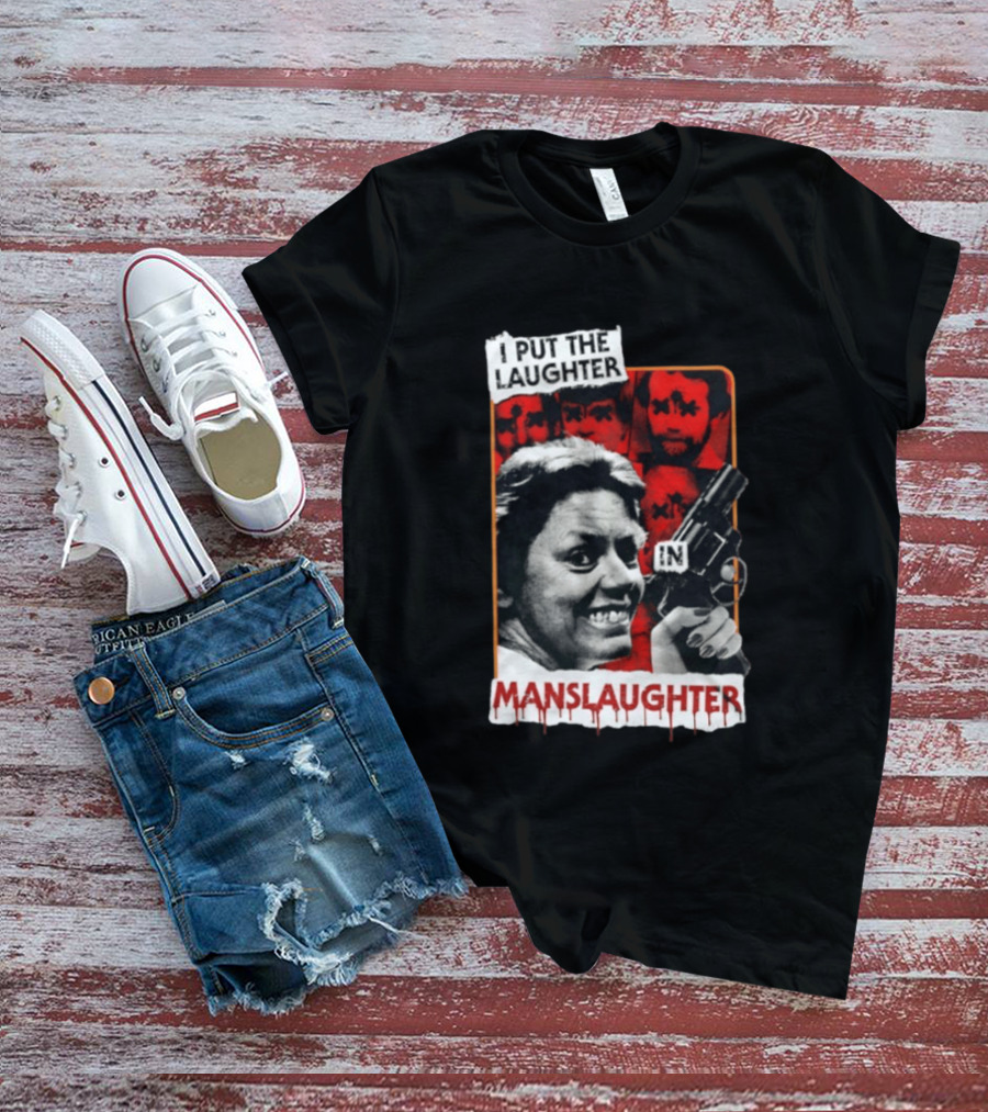 I Put The Laughter In Manslaughter Aileen Wuornos T-Shirt