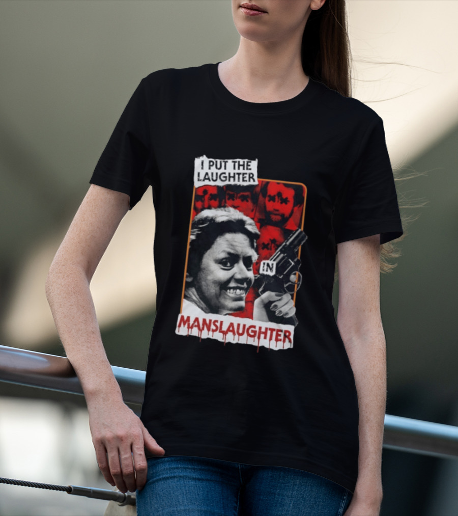 I Put The Laughter In Manslaughter Aileen Wuornos T-Shirt
