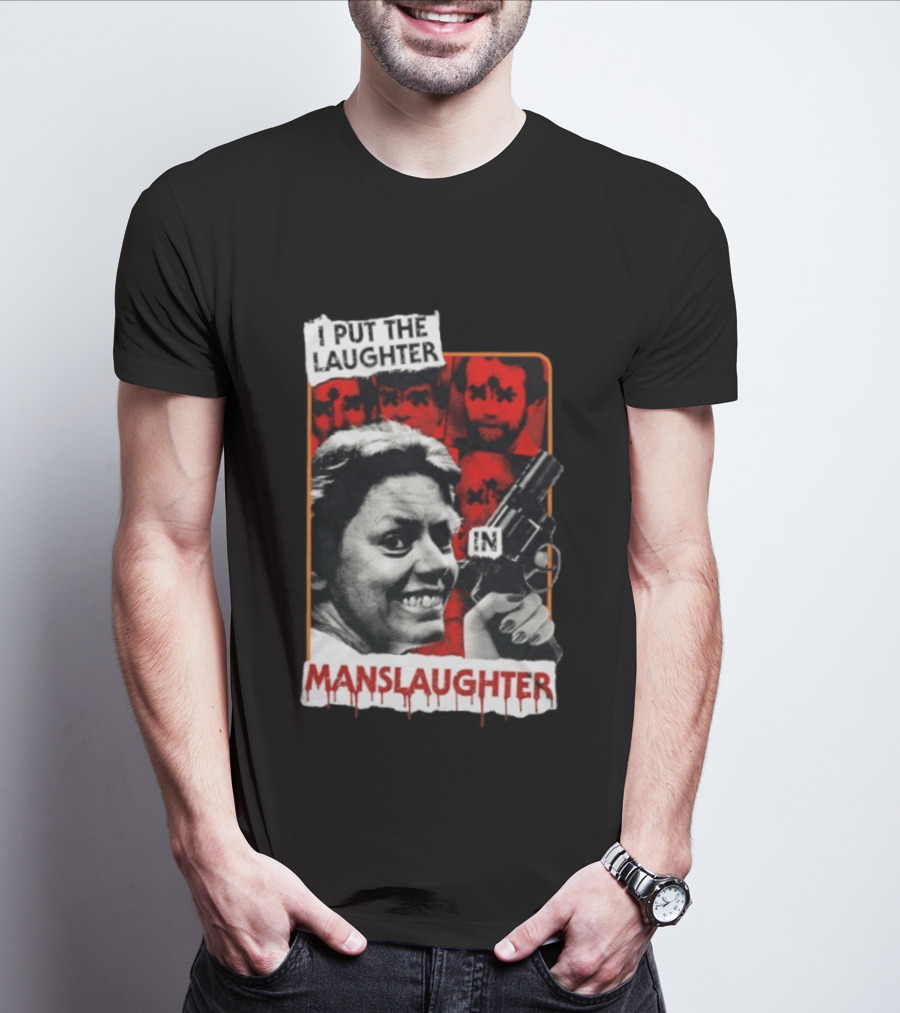 I Put The Laughter In Manslaughter Aileen Wuornos T-Shirt