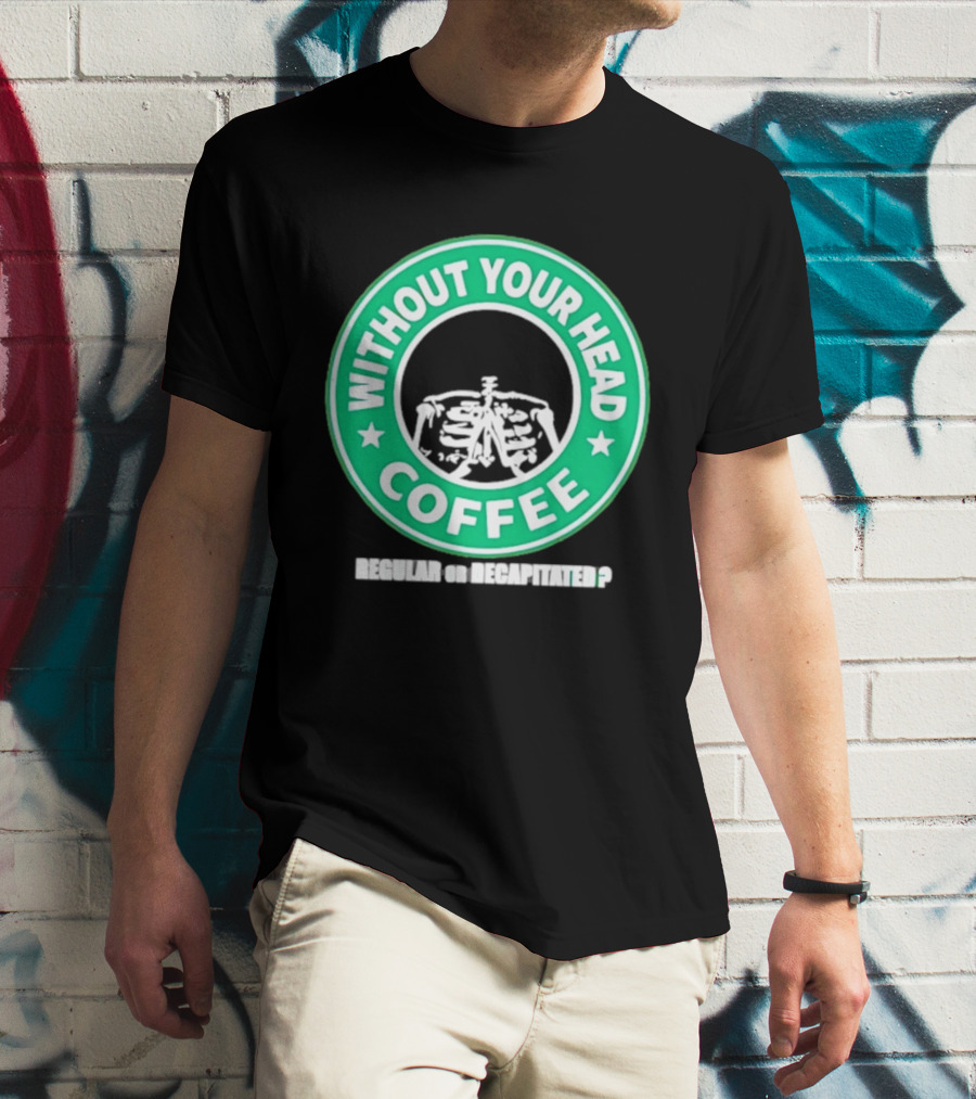 Without Your Head Coffee Skeleton Starbucks T-Shirt