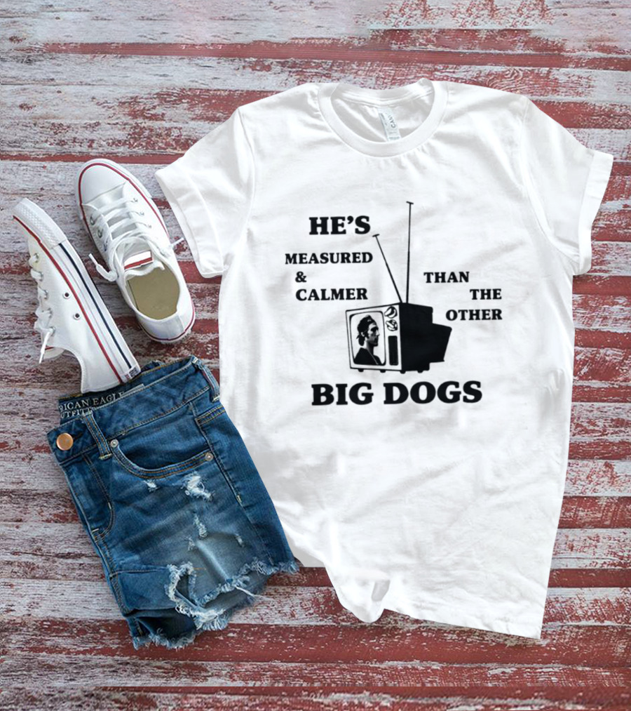 He's Measured And Calmer Than The Other Big Dogs TV Antenna T-Shirt