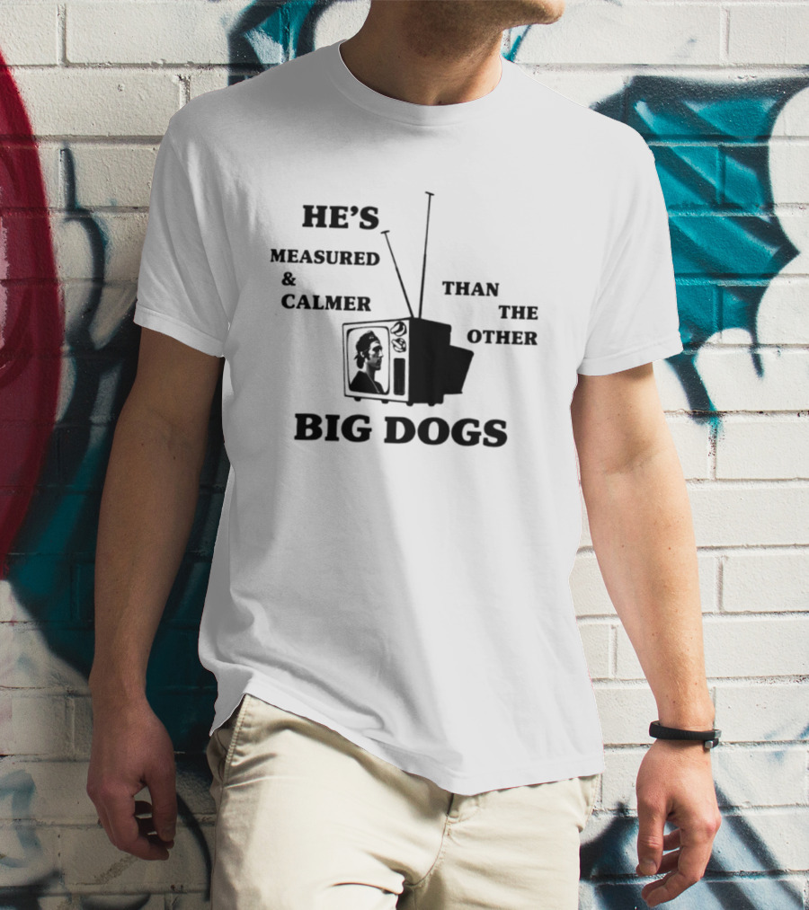 He's Measured And Calmer Than The Other Big Dogs TV Antenna T-Shirt