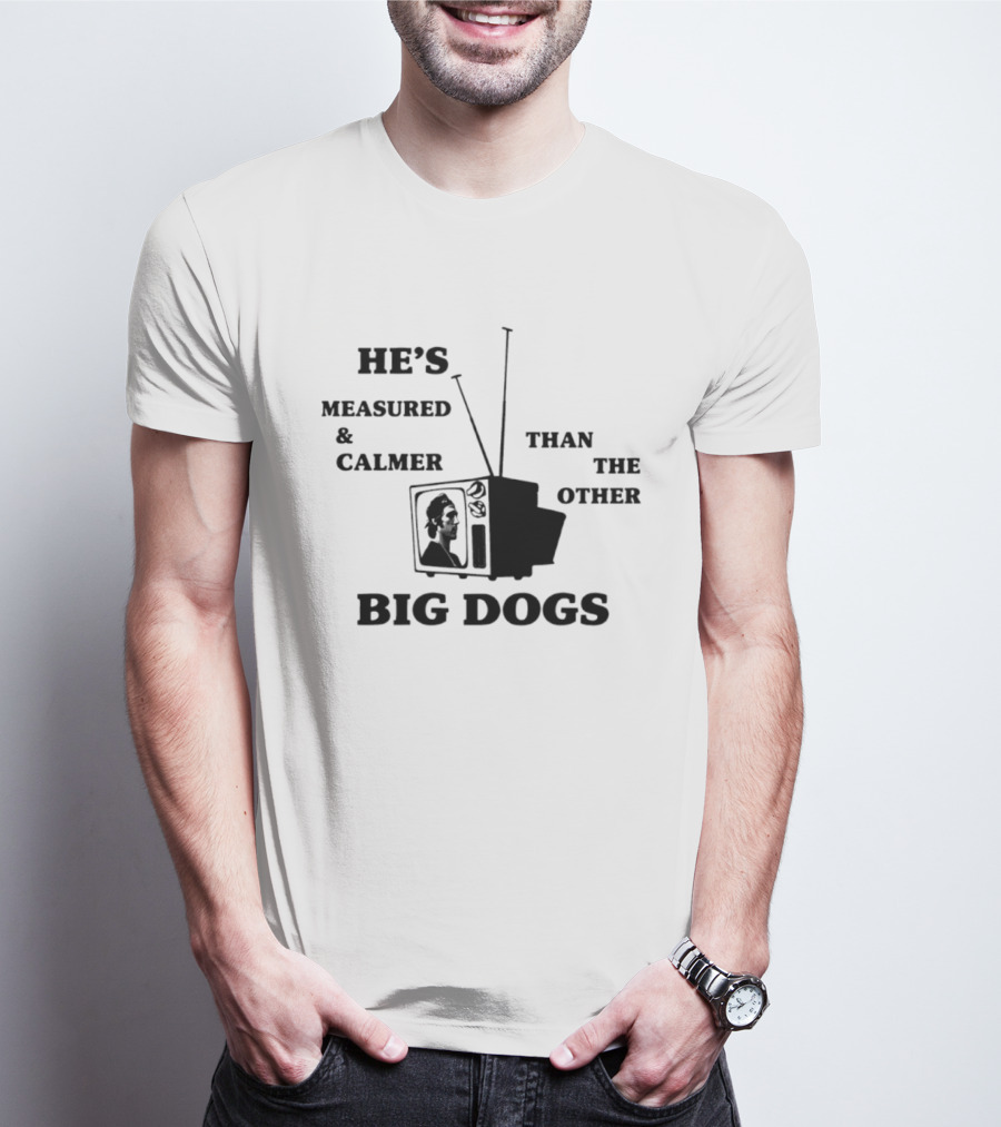 He's Measured And Calmer Than The Other Big Dogs TV Antenna T-Shirt