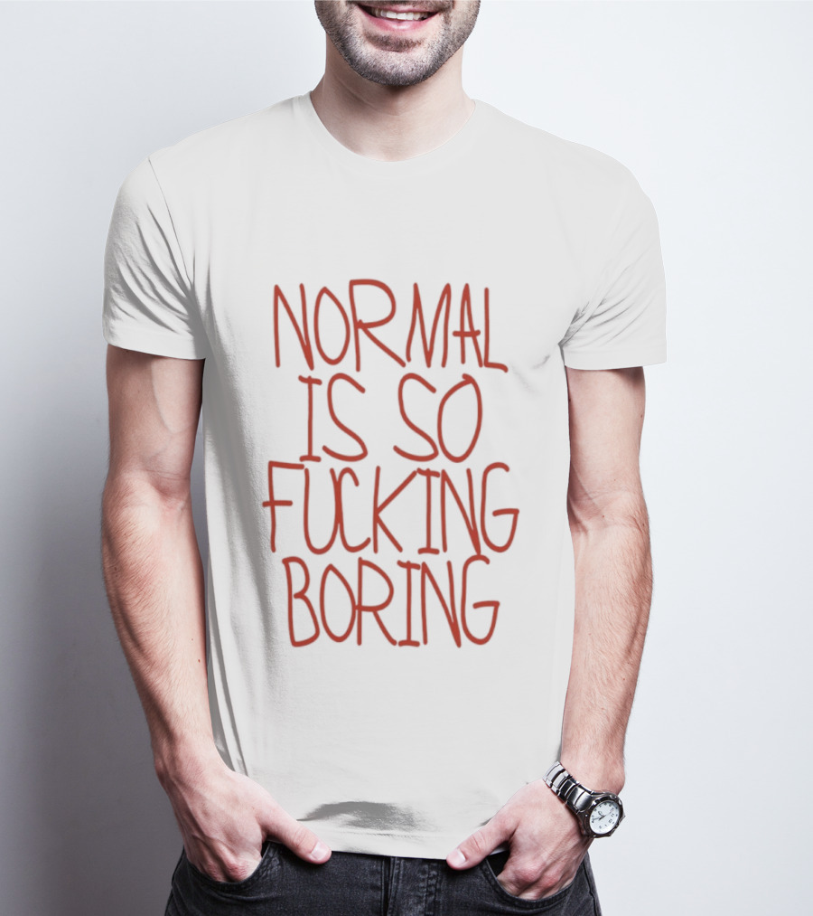 Normal Is So Fucking Boring Sarcastic T-Shirt