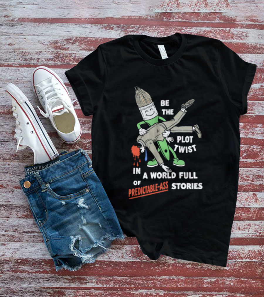 Be The Plot Twist In A World Full Of Predictable Ass Stories Brush And Artist T-Shirt