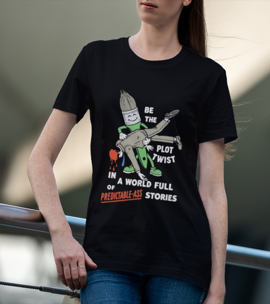Be The Plot Twist In A World Full Of Predictable Ass Stories Brush And Artist T-Shirt