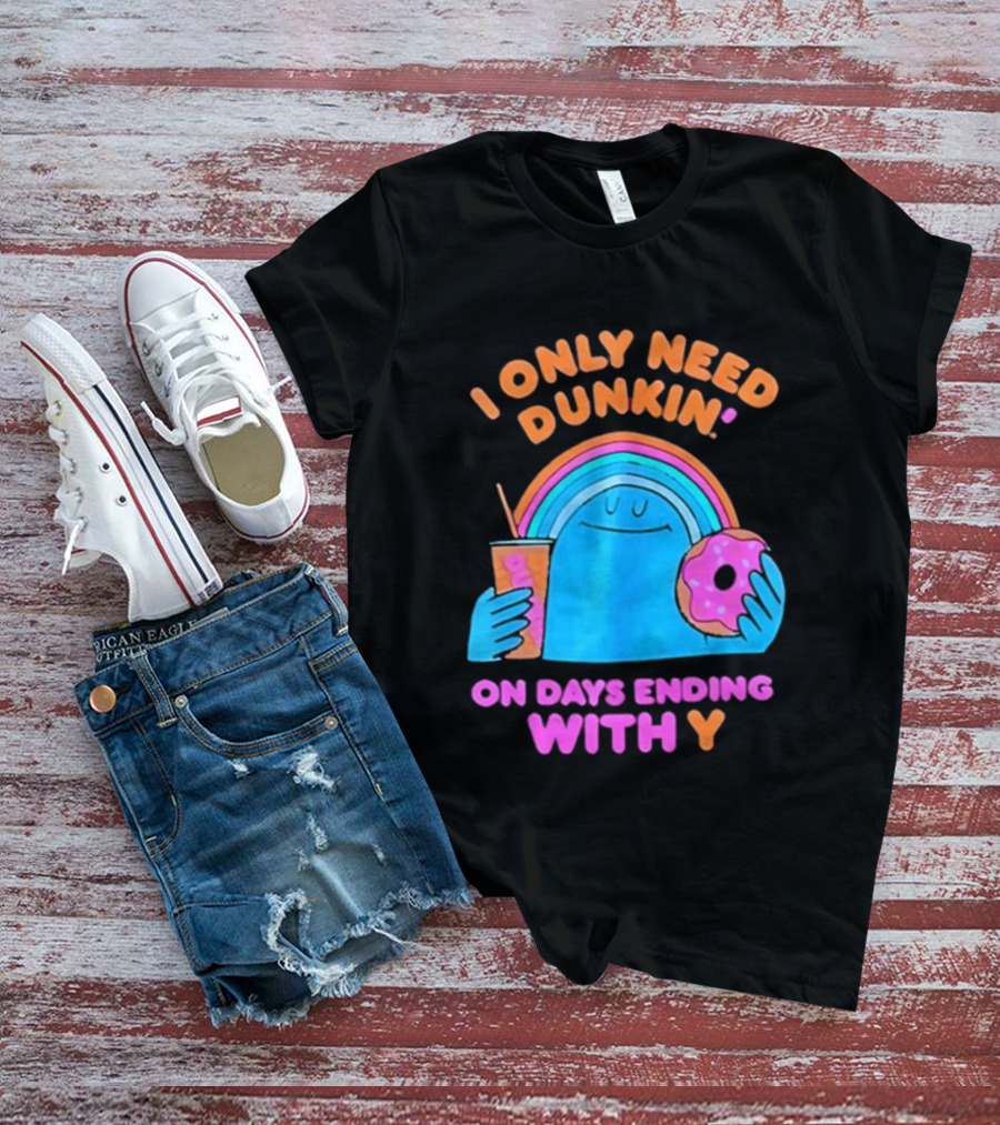 I Only Need Dunkin' Every Day With Rainbow Coffee And Donut T-Shirt