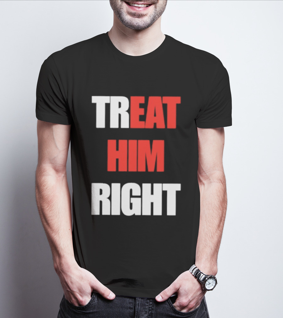 Treat Him Right Eat Him T-Shirt