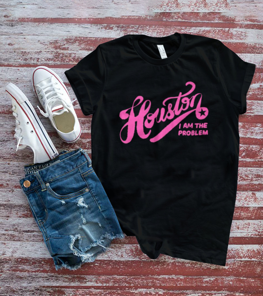 Houston I Am The Problem Pink Text With Star T-Shirt