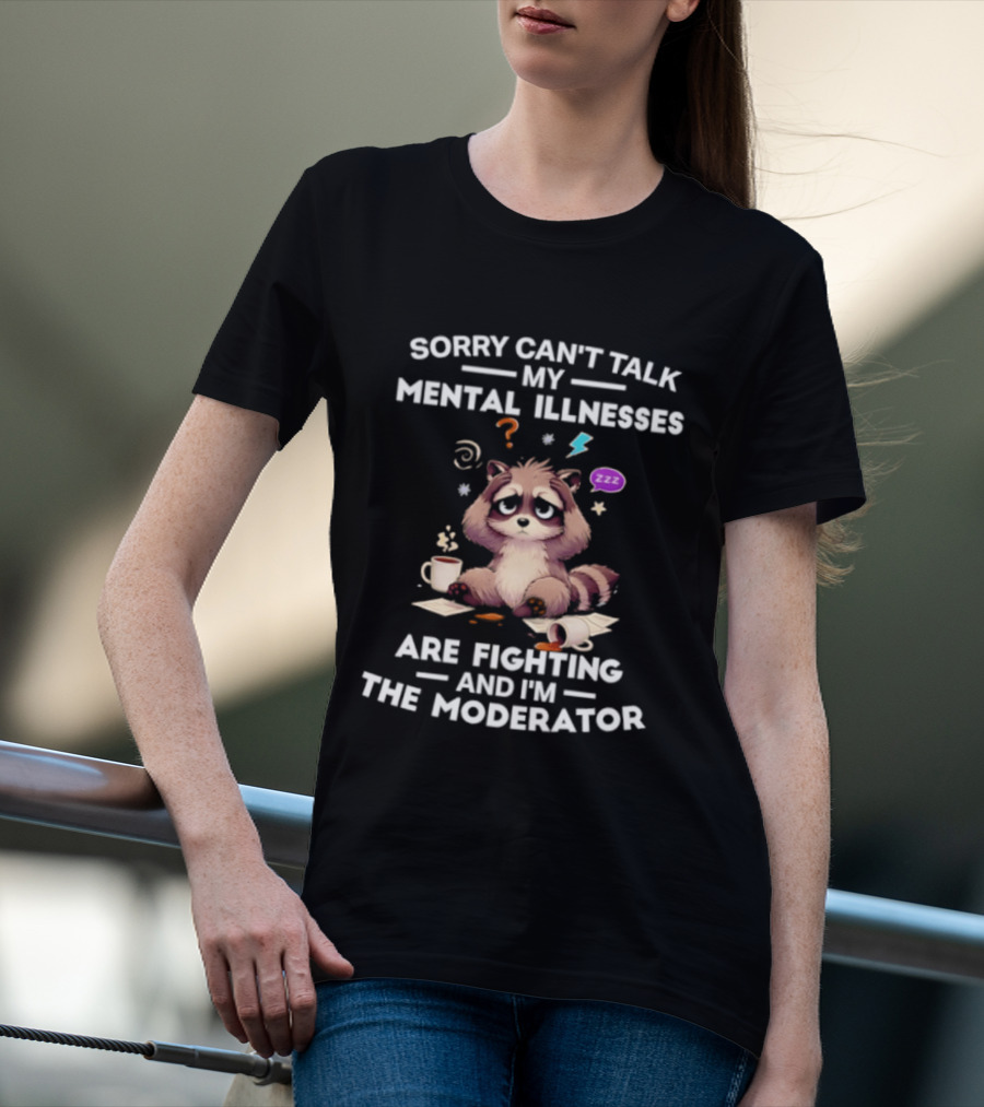 Sorry Can't Talk My Mental Illnesses Are Fighting And I'm The Moderator Raccoon ZZZ Whirlwind Sleepy Cup T-Shirt