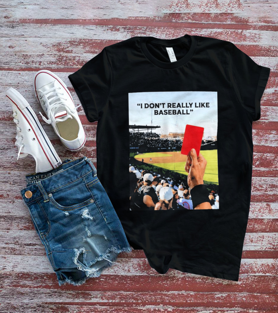 I Don't Really Like Baseball Red Card Baseball Field Crowd T-Shirt