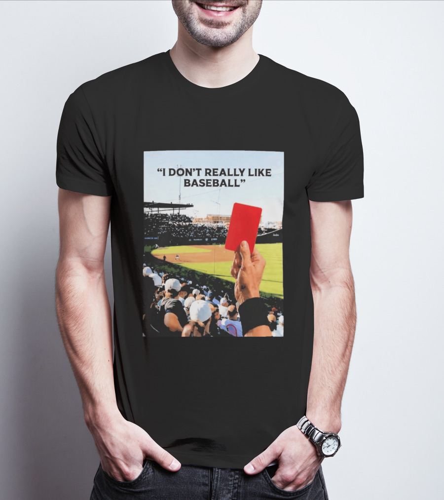 I Don't Really Like Baseball Red Card Baseball Field Crowd T-Shirt
