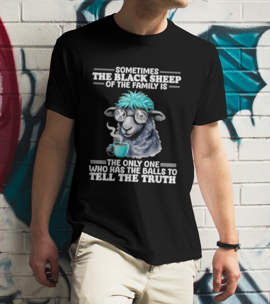 Sometimes The Black Sheep Of The Family Is The Only One Who Has The Balls To Tell The Truth Funny Sheep With Coffee And Glasses T-Shirt