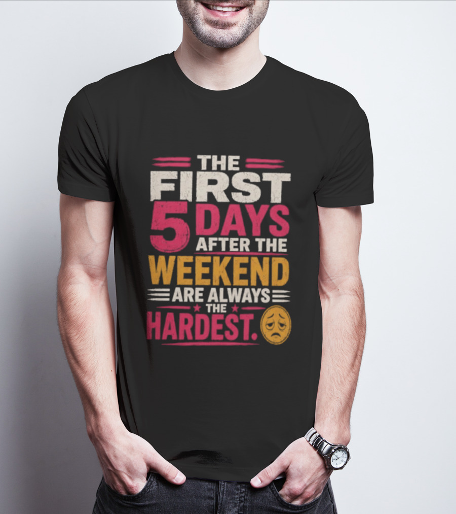 The First 5 Days After The Weekend Are Always The Hardest Emoji T-Shirt