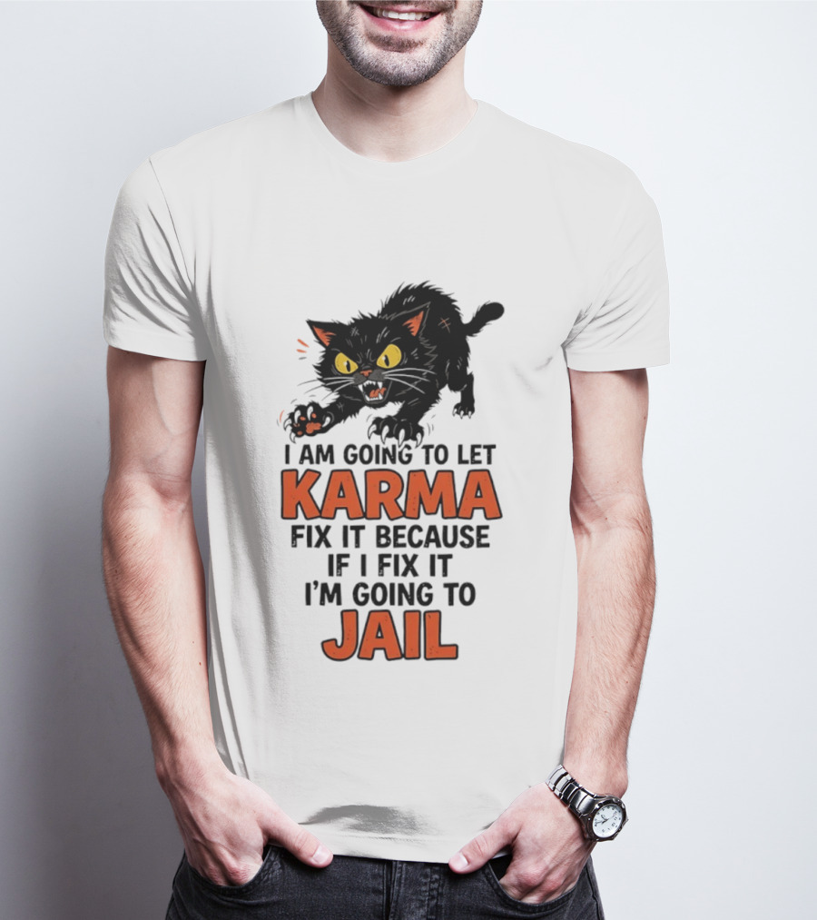 Karma Cat I Am Going To Let Karma Fix It If I Fix It I'm Going To Jail T-Shirt