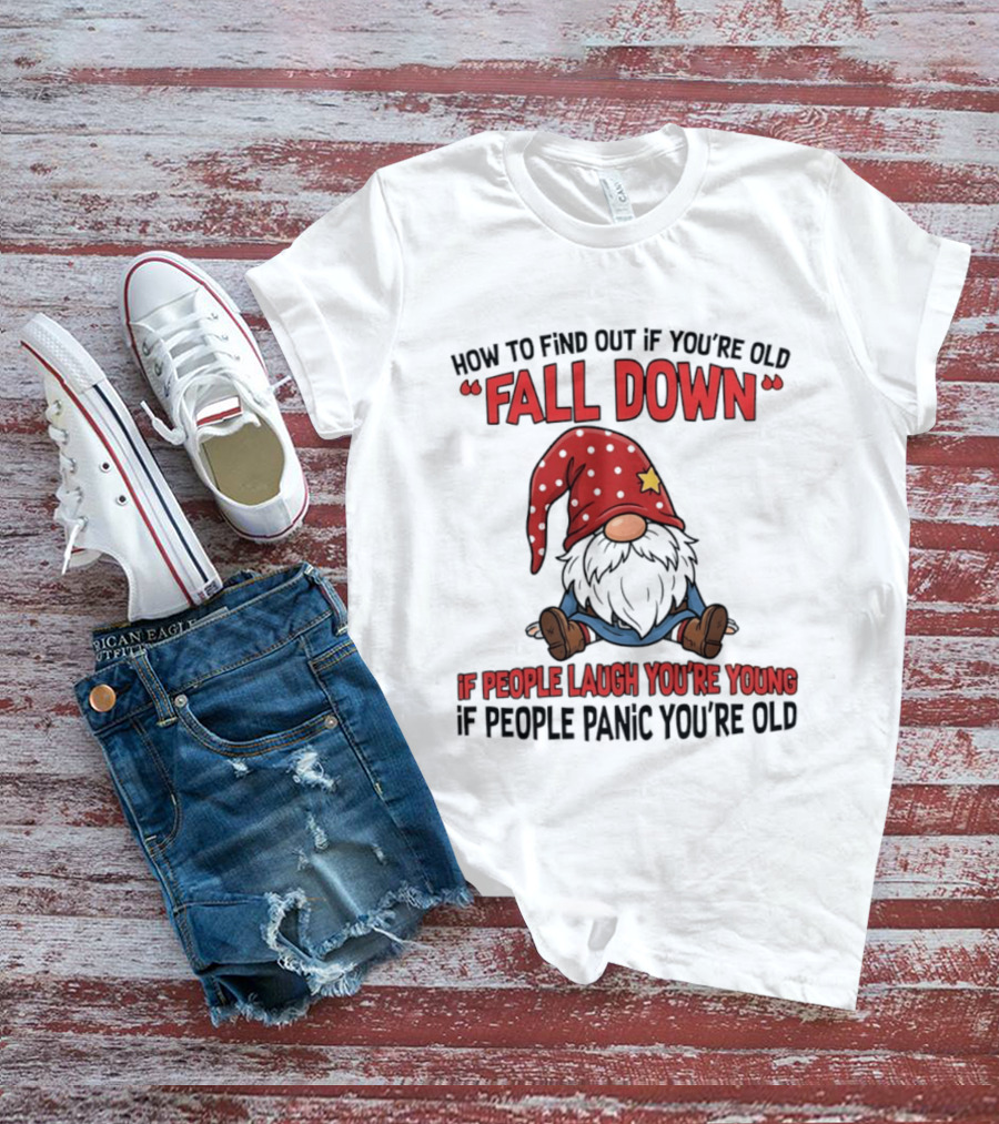 How To Find Out If You're Old Fall Down Gnome If People Laugh You're Young If People Panic You're Old T-Shirt