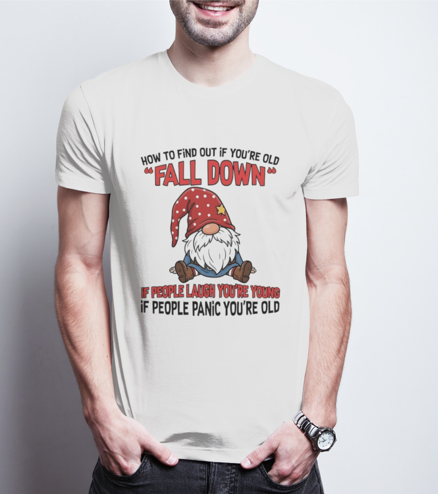 How To Find Out If You're Old Fall Down Gnome If People Laugh You're Young If People Panic You're Old T-Shirt