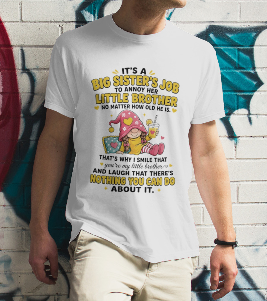 It's A Big Sister's Job To Annoy Her Little Brother No Matter How Old He Is Gnome T-Shirt