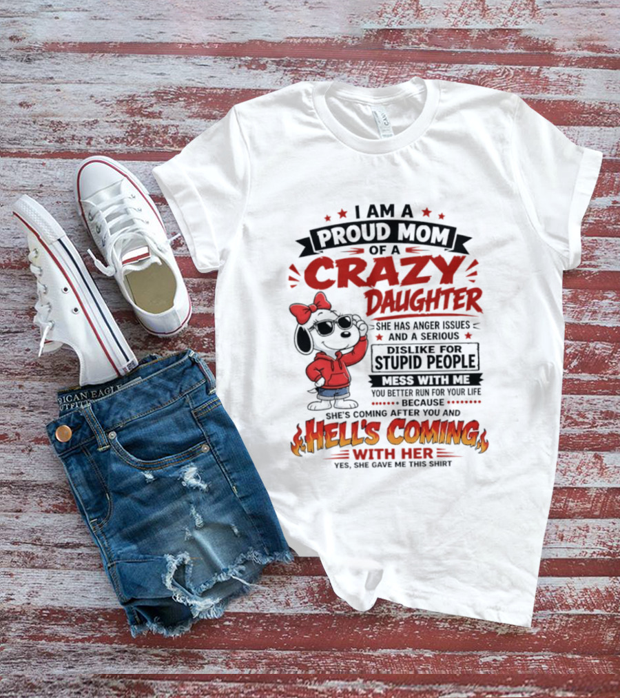 I Am A Proud Mom Of A Crazy Daughter Snoopy She Has Anger Issues And A Serious Dislike For Stupid People Hell's Coming T-Shirt