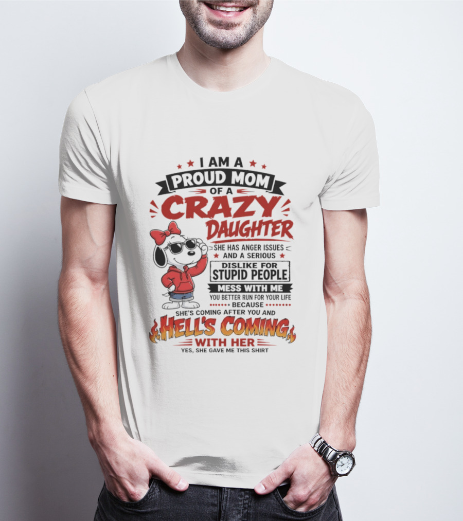I Am A Proud Mom Of A Crazy Daughter Snoopy She Has Anger Issues And A Serious Dislike For Stupid People Hell's Coming T-Shirt