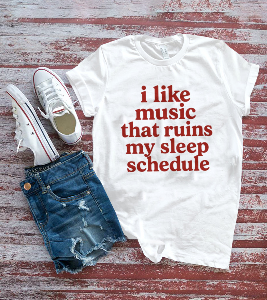 I Like Music That Ruins My Sleep Schedule T-Shirt