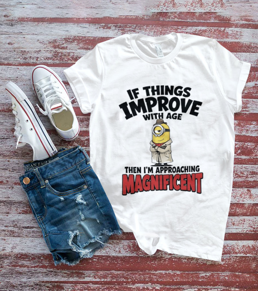 If Things Improve With Age Then I'm Approaching Magnificent Minion T-Shirt