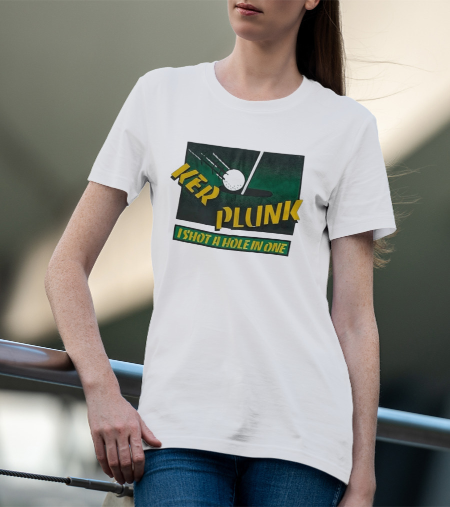 Ker Plunk I Shot A Hole In One Golf Humor T-Shirt