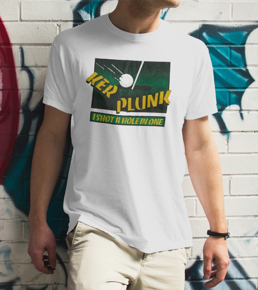 Ker Plunk I Shot A Hole In One Golf Humor T-Shirt