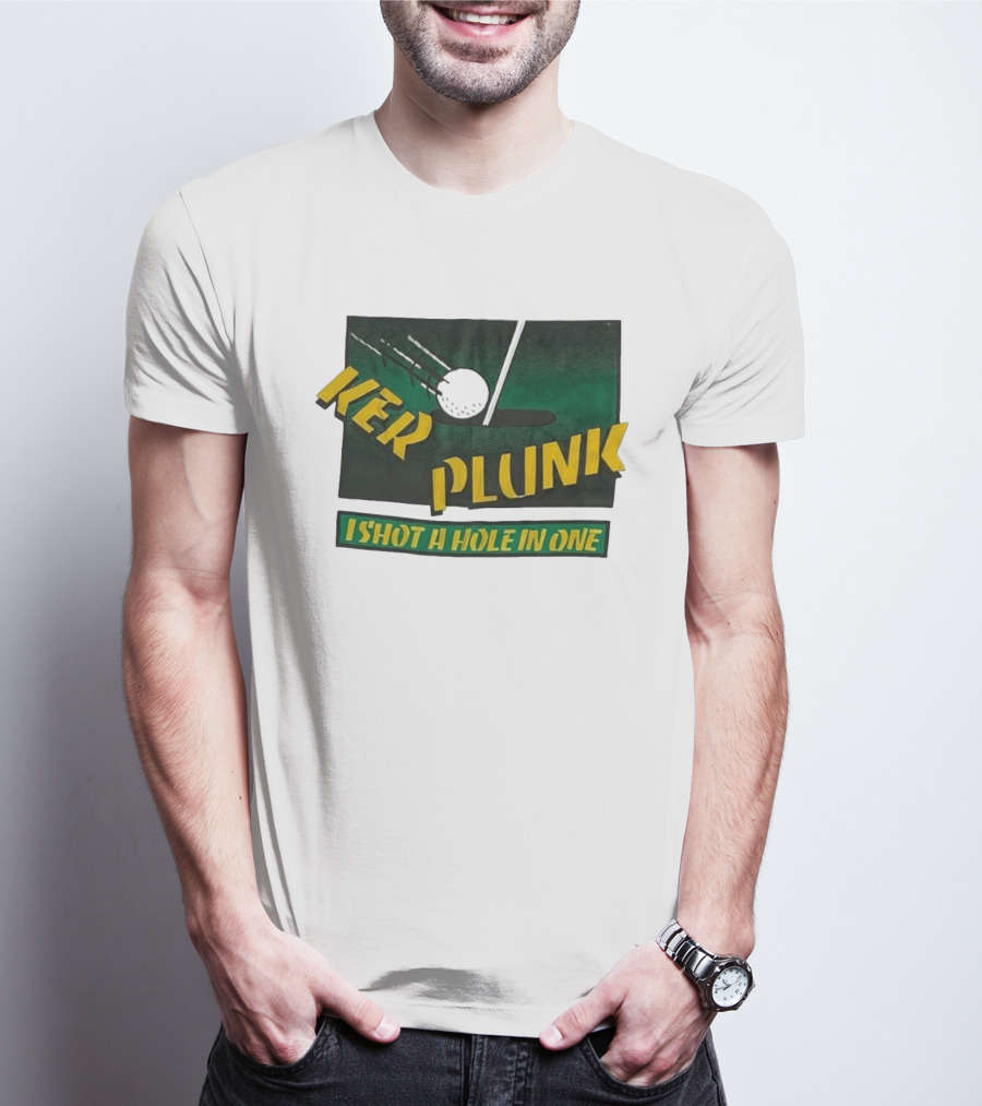 Ker Plunk I Shot A Hole In One Golf Humor T-Shirt