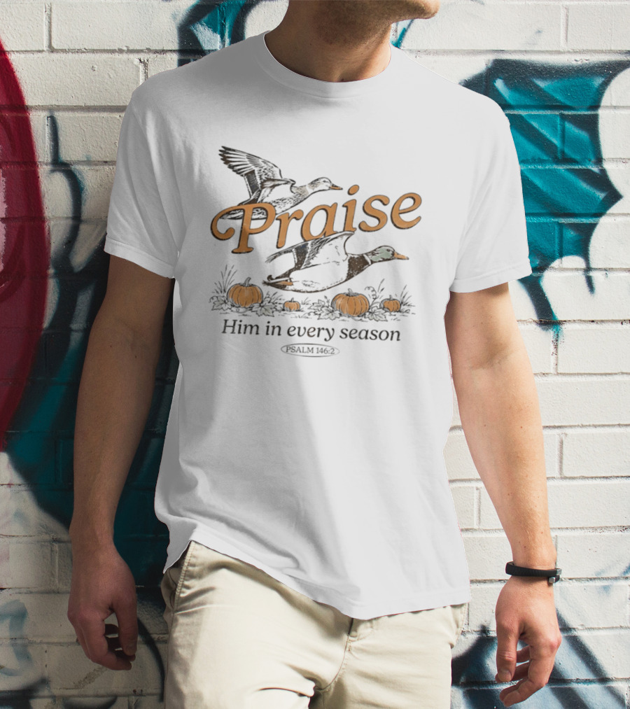 Praise Him In Every Season Psalm 146 2 With Ducks And Pumpkins T-Shirt