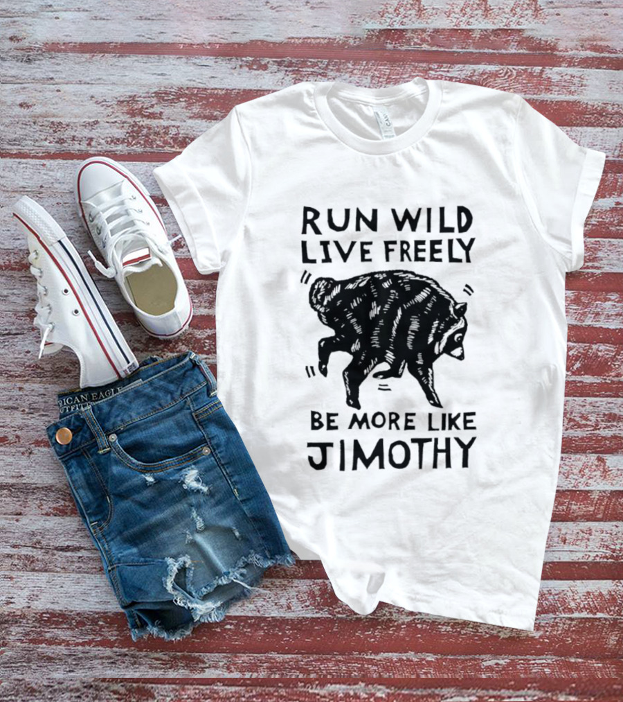 Run Wild Live Freely Be More Like Jimothy Bear Adventure T-Shirt