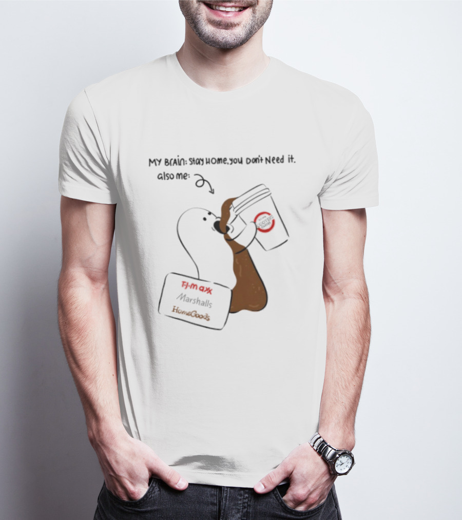 My Brain Stay Home You Don't Need It Coffee Marshalls TJ Maxx HomeGoods Cooter's T-Shirt