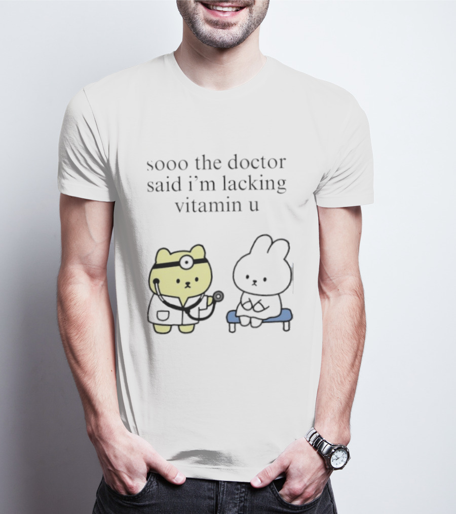 Sooo The Doctor Said I'm Lacking Vitamin U Cute Bear And Bunny T-Shirt