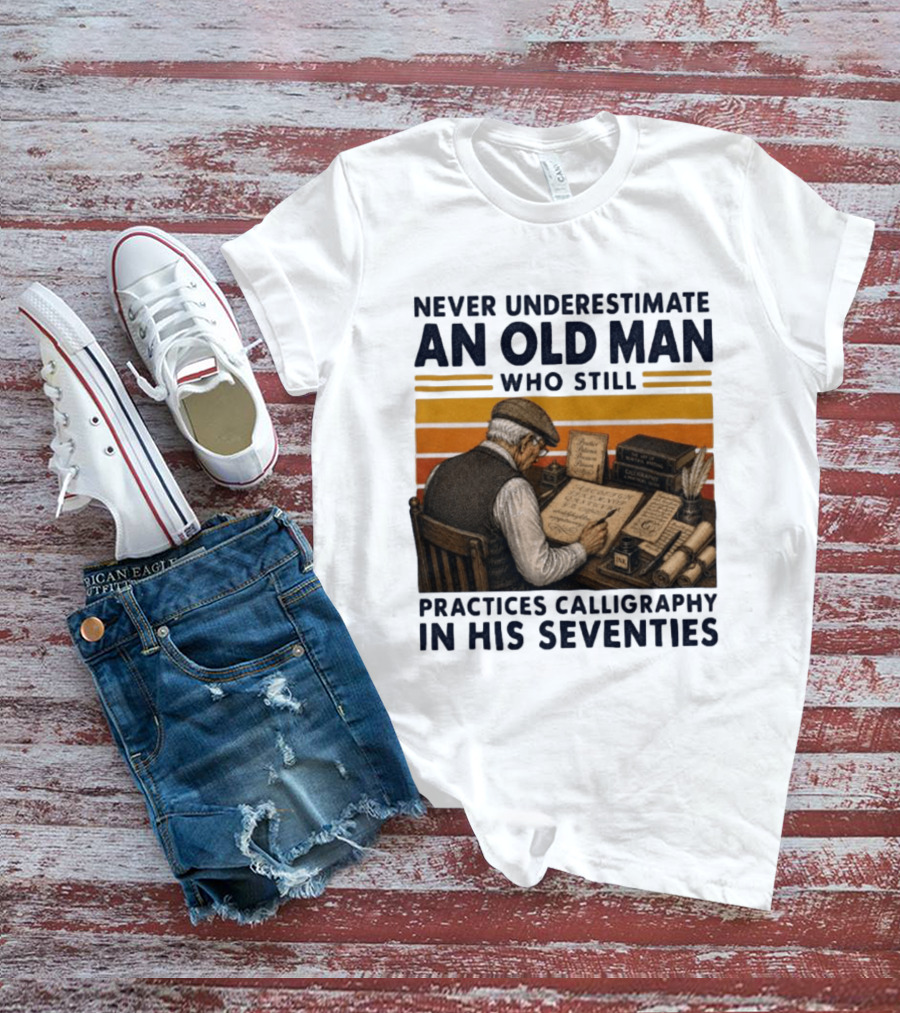 Never Underestimate An Old Man Who Still Practices Calligraphy In His Seventies T-Shirt