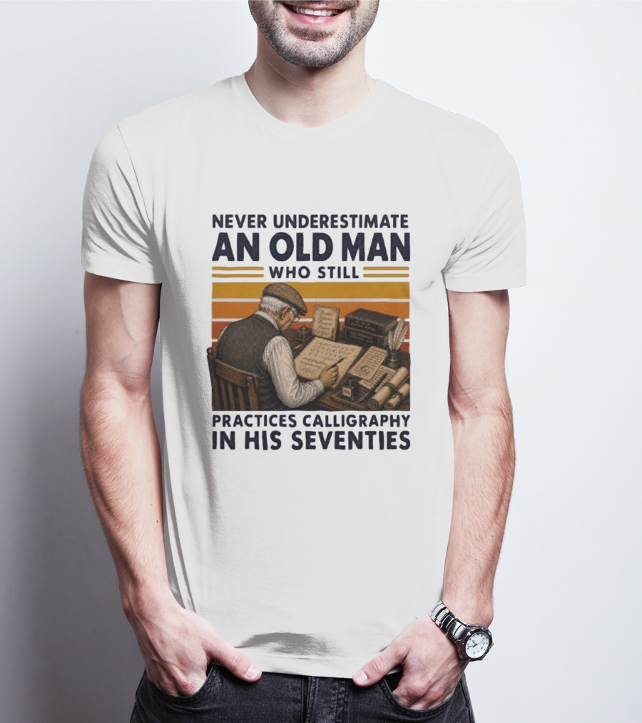 Never Underestimate An Old Man Who Still Practices Calligraphy In His Seventies T-Shirt