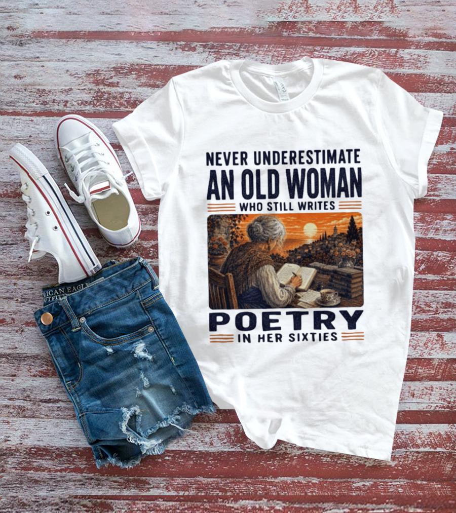 Never Underestimate An Old Woman Who Still Writes Poetry In Her Sixties Scenic Sunset Writing T-Shirt