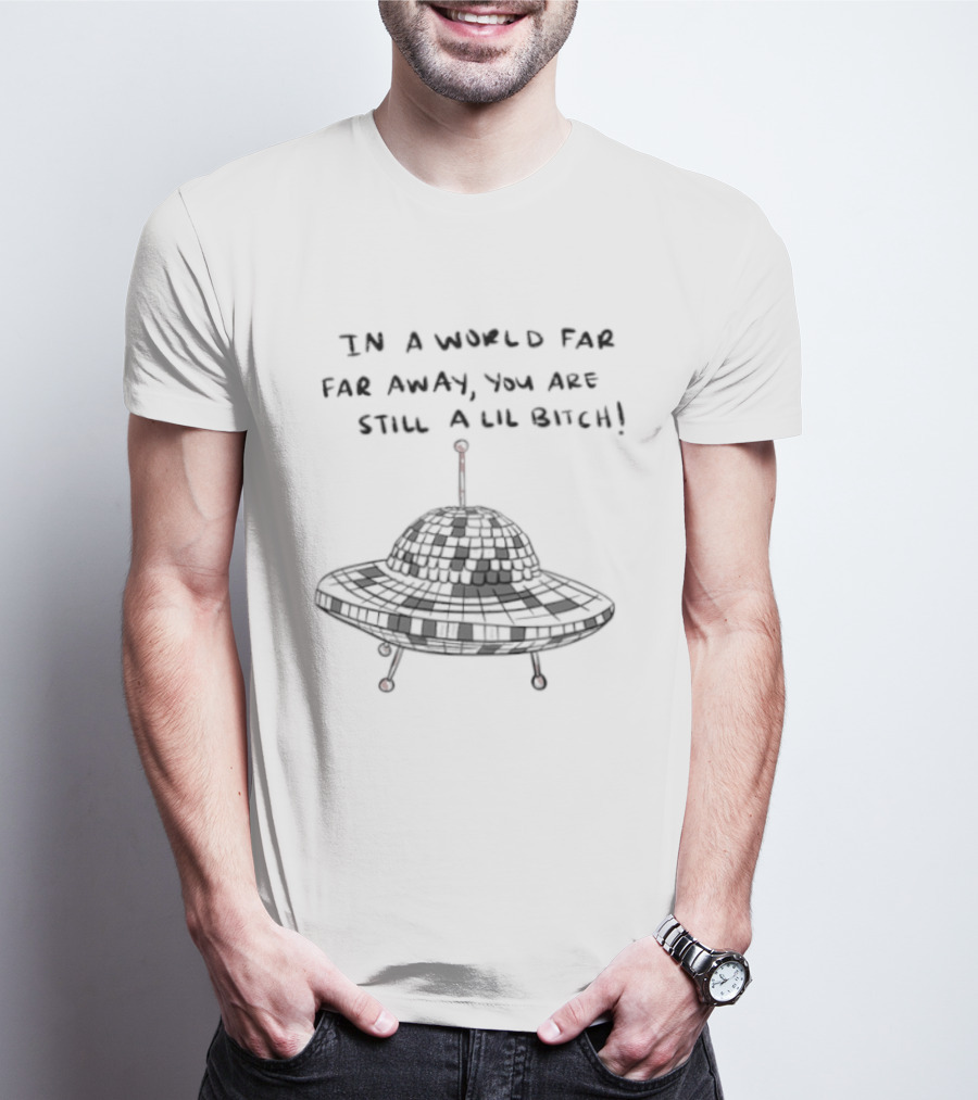 UFO In A World Far Far Away You Are Still A Lil Bitch Retro Alien Spaceship T-Shirt