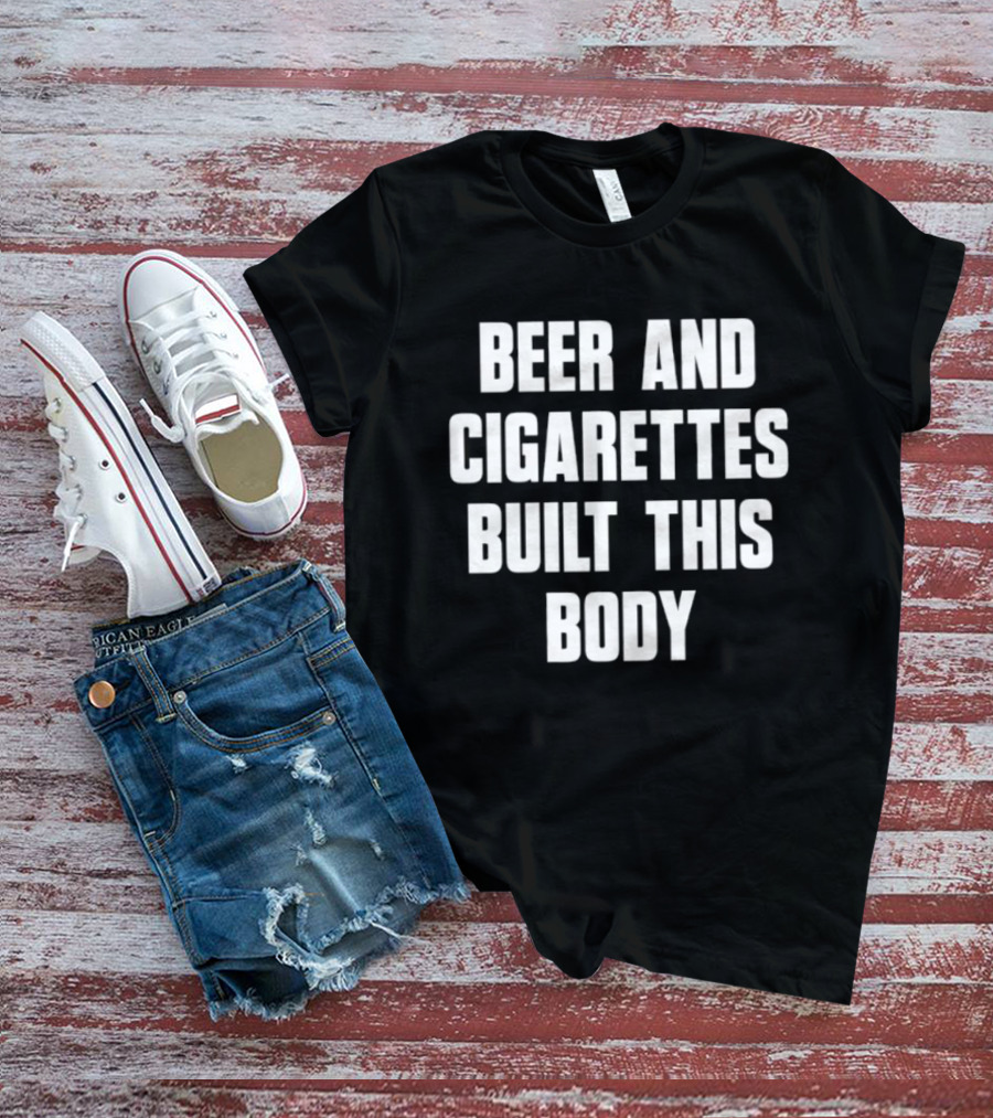 Beer And Cigarettes Built This Body Lifestyle Humor Bold White T-Shirt