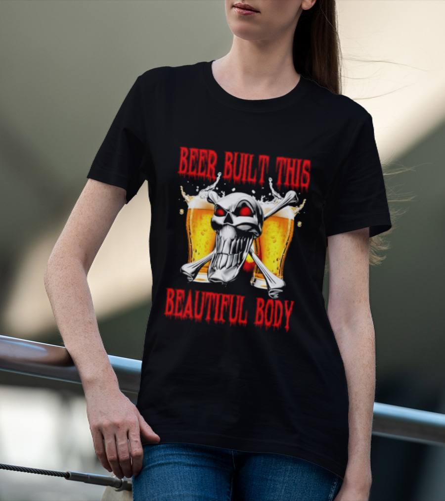 Beer Built This Beautiful Body Skull With Beer Glasses And Splashes T-Shirt