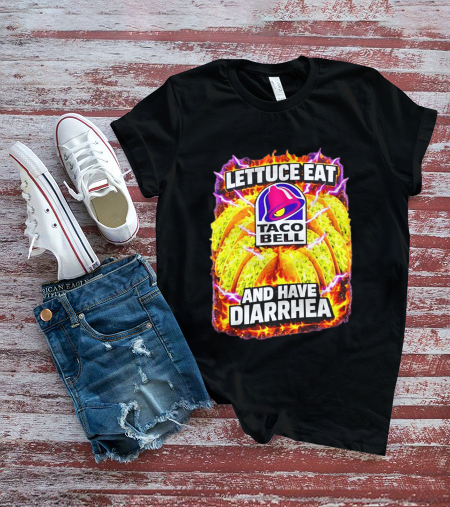 Lettuce Eat Taco Bell And Have Diarrhea T-Shirt