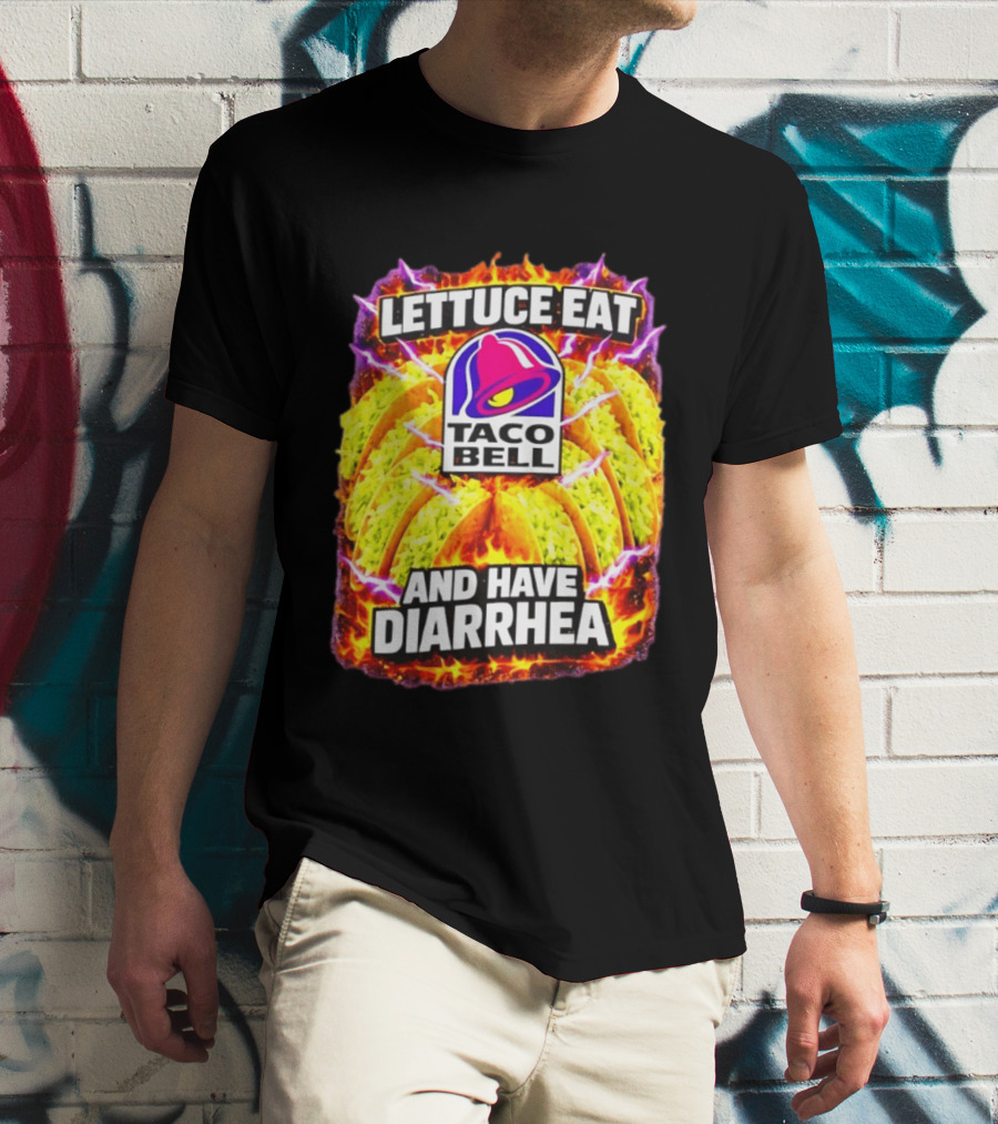 Lettuce Eat Taco Bell And Have Diarrhea T-Shirt