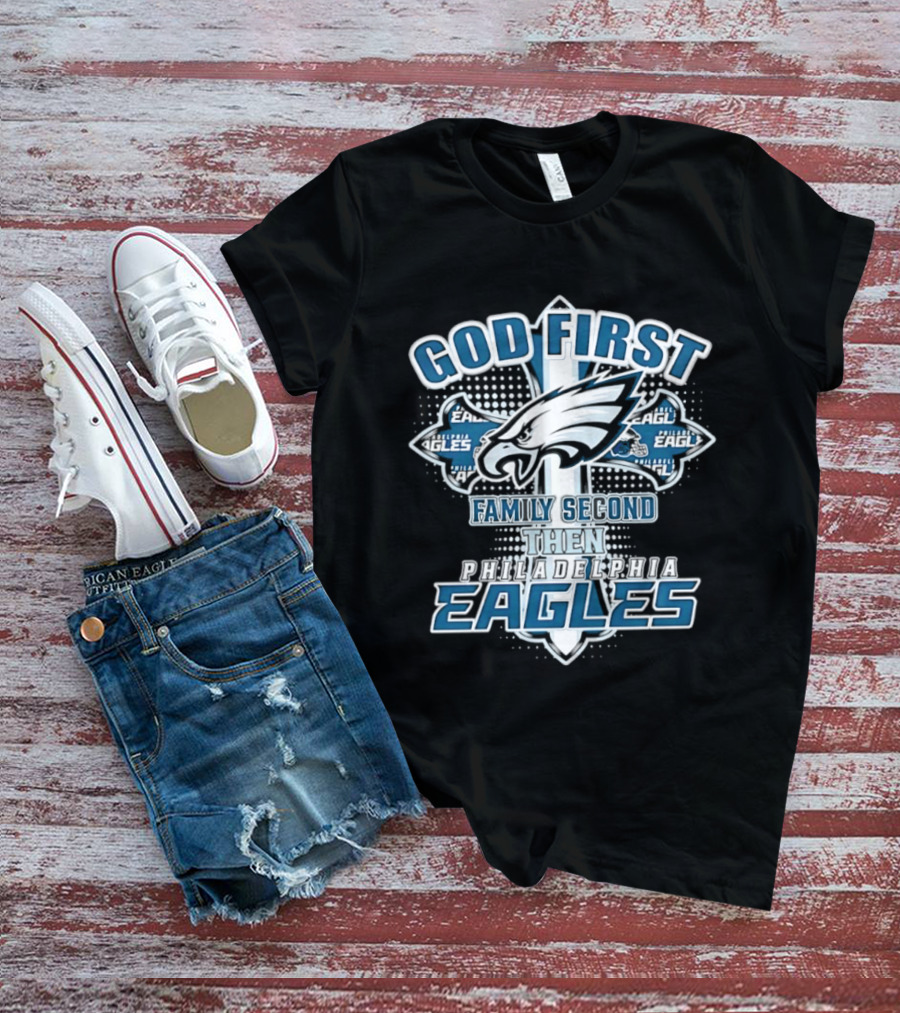 God First Family Second Then Philadelphia Eagles Fans Cross T-Shirt