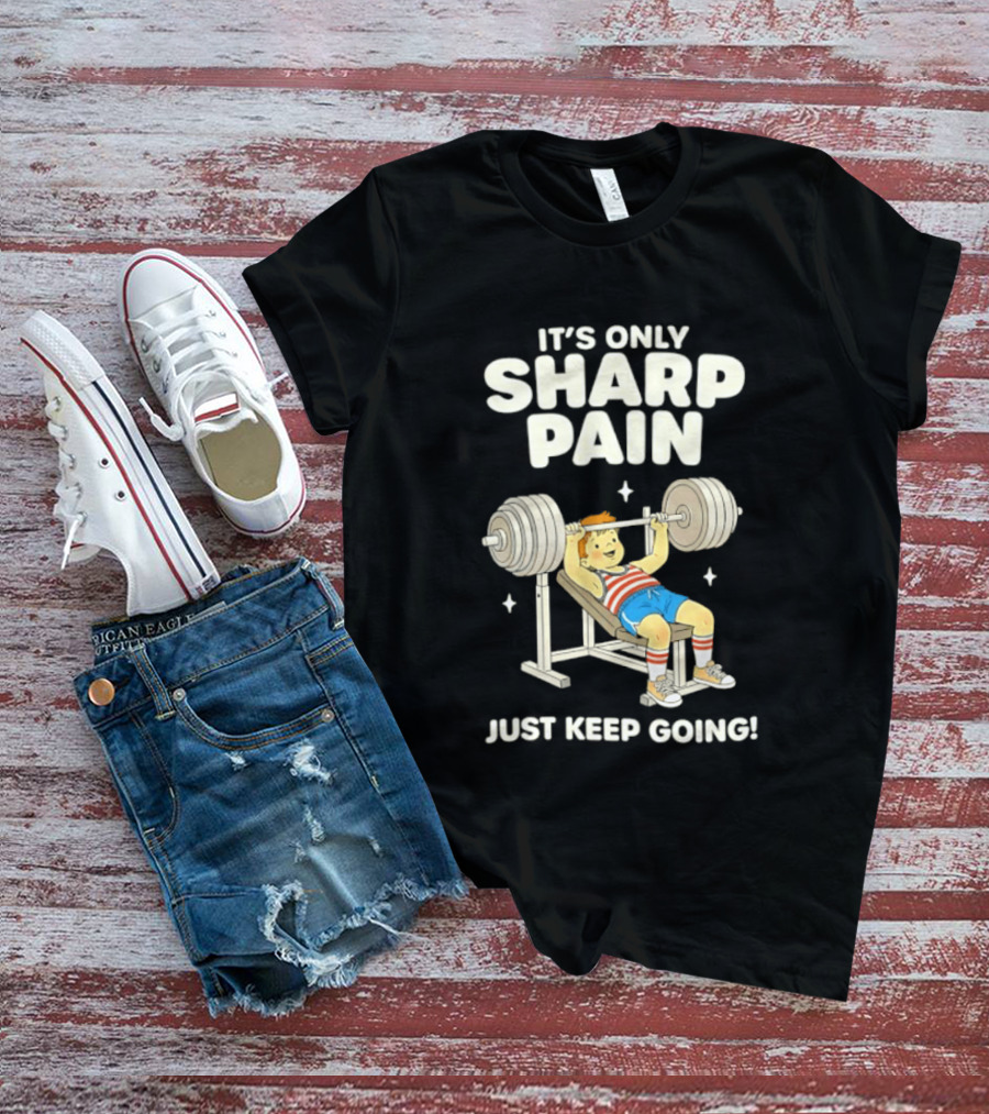 It's Only Sharp Pain Just Keep Going Weightlifting Motivation T-Shirt