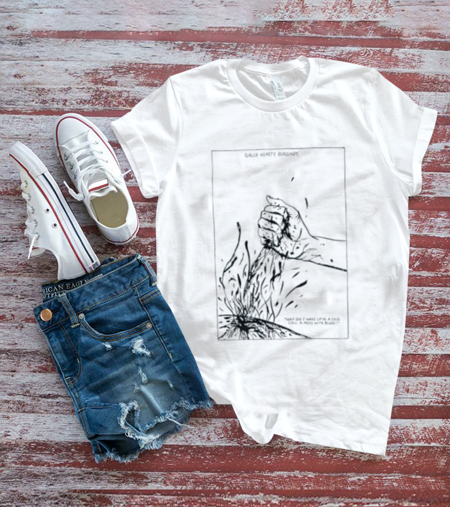 Gallo Hearty Burgundy Why Did I Wake Up In A Cold Cell A Mess With Blood T-Shirt