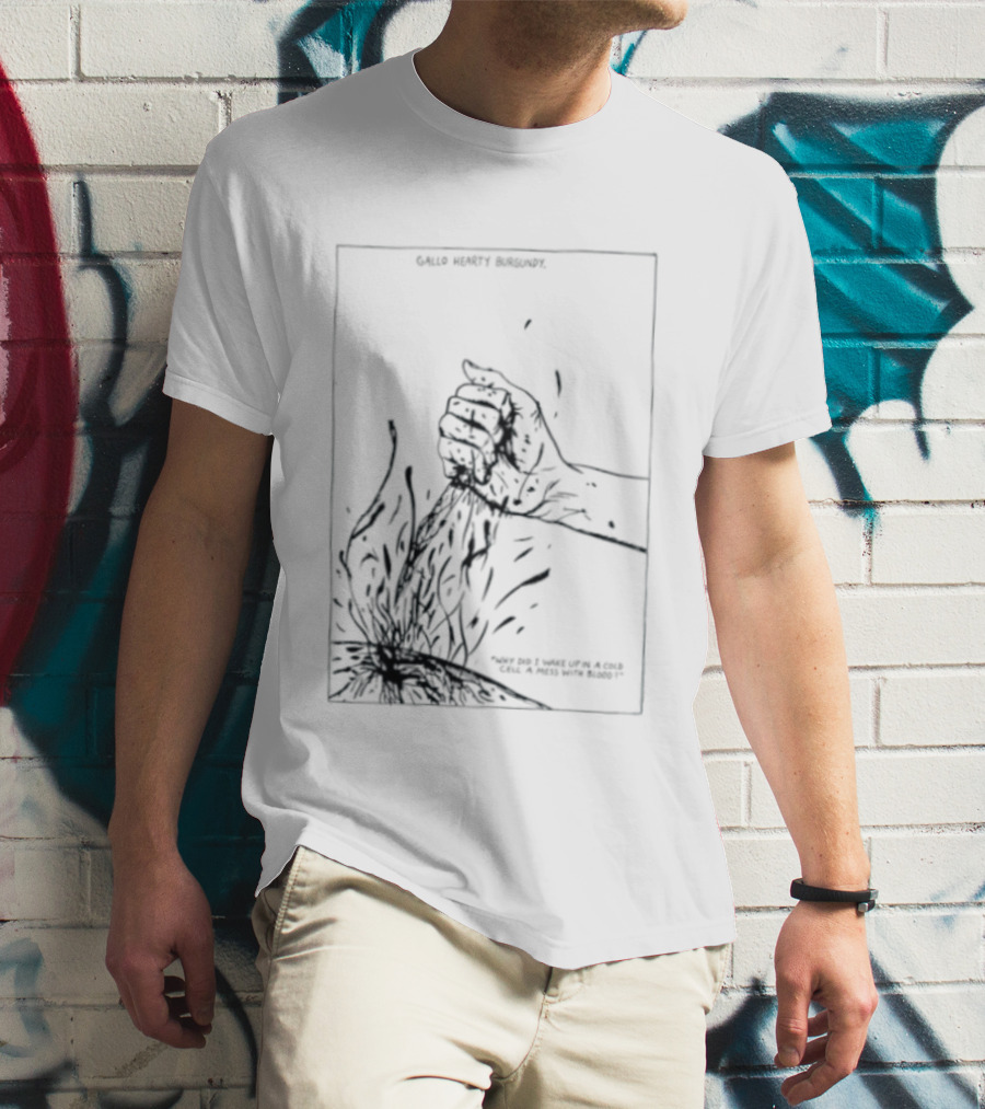 Gallo Hearty Burgundy Why Did I Wake Up In A Cold Cell A Mess With Blood T-Shirt